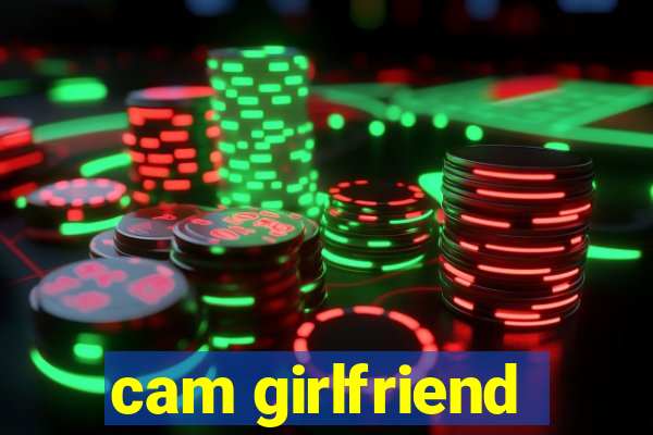 cam girlfriend