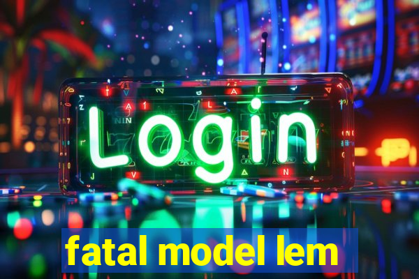 fatal model lem