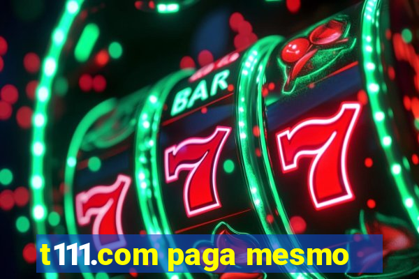 t111.com paga mesmo