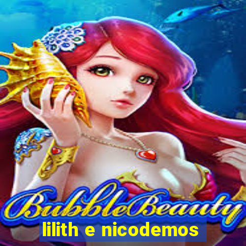 lilith e nicodemos