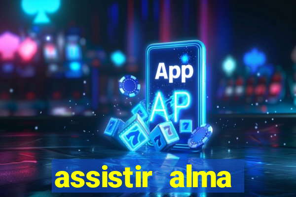 assistir alma gêmea online grátis