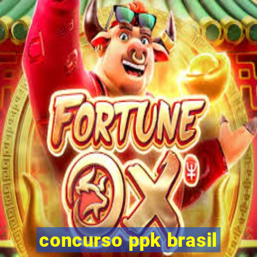 concurso ppk brasil