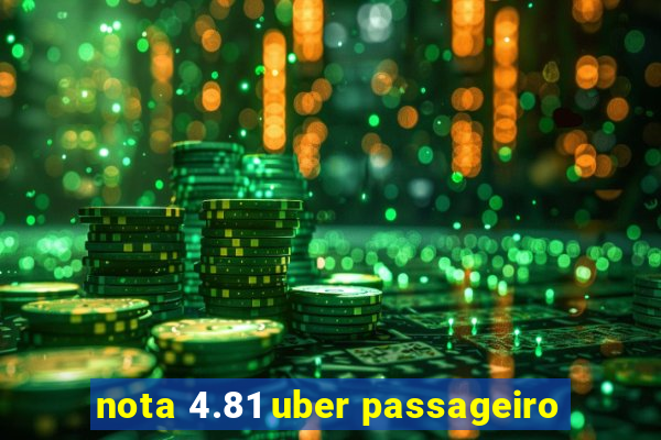 nota 4.81 uber passageiro