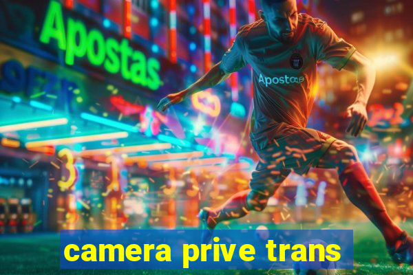 camera prive trans