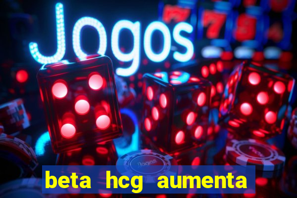 beta hcg aumenta quanto por dia