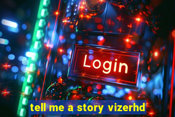 tell me a story vizerhd