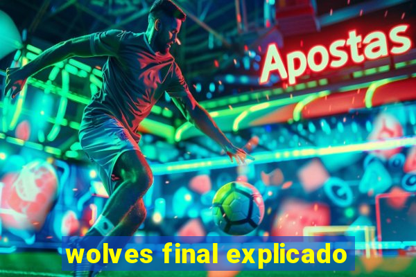 wolves final explicado