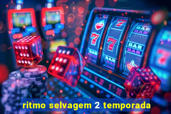 ritmo selvagem 2 temporada