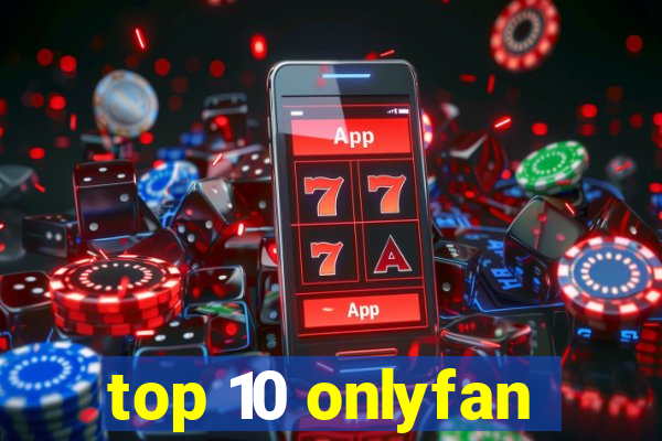 top 10 onlyfan