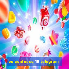 eu confesso 18 telegram