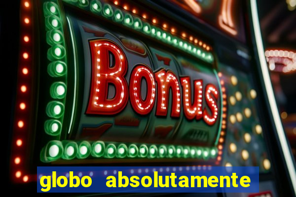 globo absolutamente tudo com