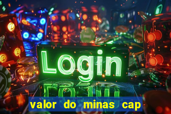 valor do minas cap dessa semana