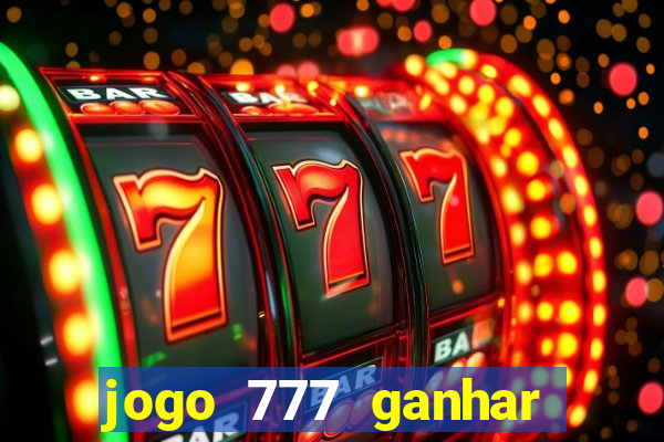 jogo 777 ganhar dinheiro de verdade