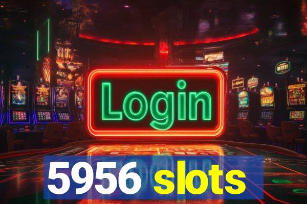 5956 slots