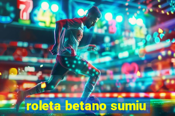 roleta betano sumiu