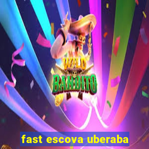 fast escova uberaba