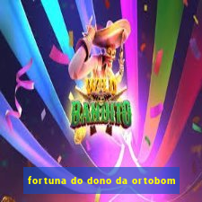 fortuna do dono da ortobom