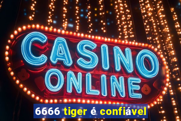 6666 tiger é confiável