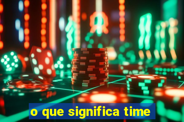 o que significa time