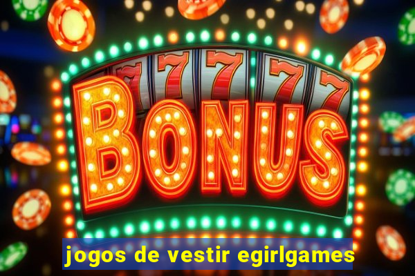 jogos de vestir egirlgames