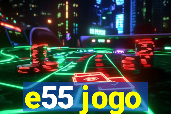 e55 jogo