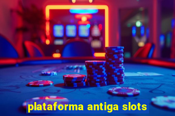 plataforma antiga slots