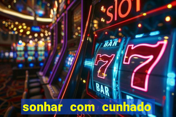 sonhar com cunhado que bicho jogar