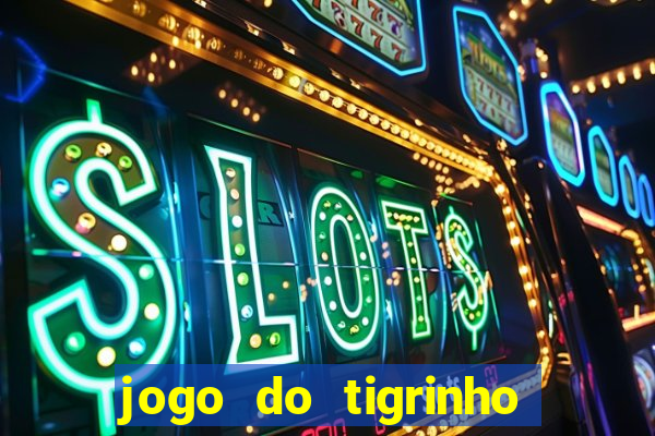 jogo do tigrinho gratis sem deposito