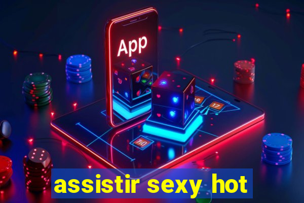 assistir sexy hot