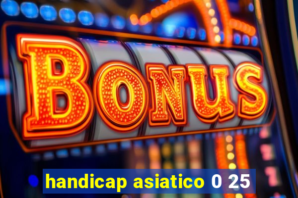 handicap asiatico 0 25