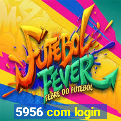 5956 com login