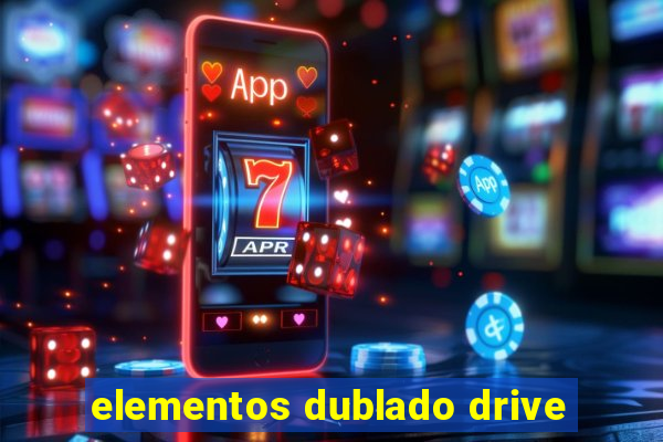 elementos dublado drive