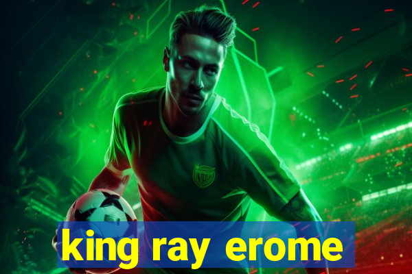 king ray erome