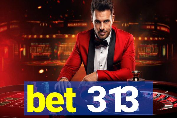 bet 313