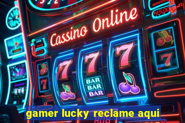 gamer lucky reclame aqui