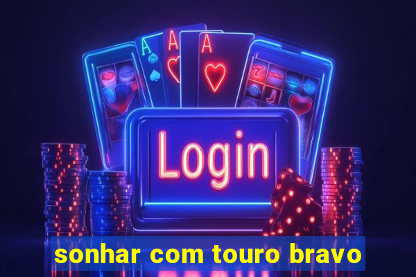 sonhar com touro bravo