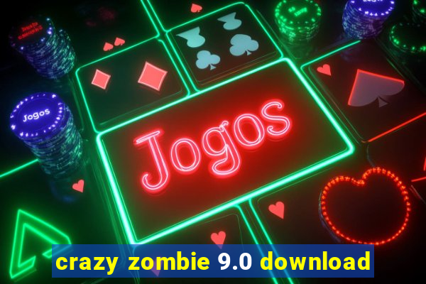 crazy zombie 9.0 download