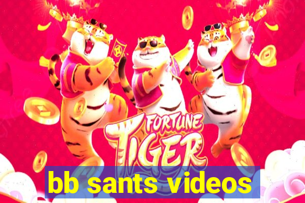 bb sants videos