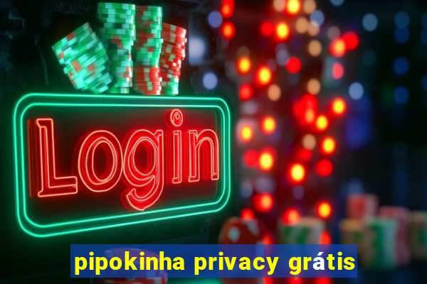 pipokinha privacy grátis