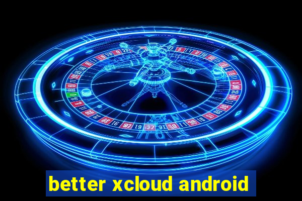 better xcloud android