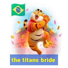 the titans bride