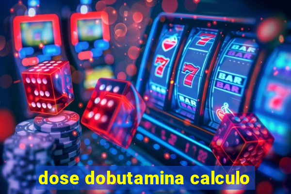 dose dobutamina calculo