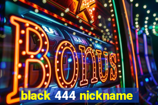 black 444 nickname