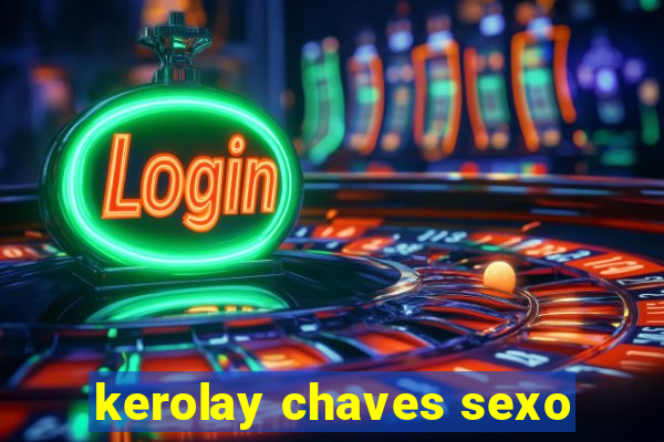 kerolay chaves sexo