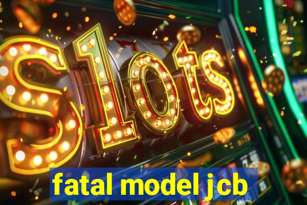 fatal model jcb