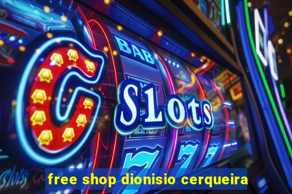 free shop dionisio cerqueira