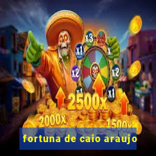 fortuna de caio araujo