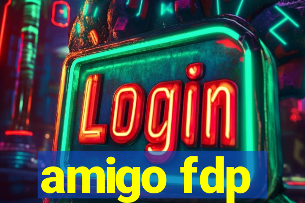 amigo fdp