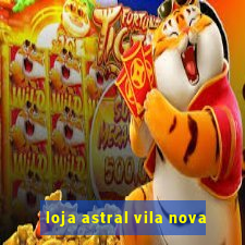 loja astral vila nova