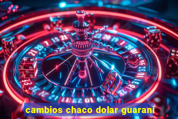 cambios chaco dolar guarani